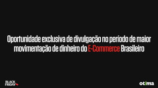 Oportunidadeexclusivadedivulgaçãonoperíododemaior
movimentaçãodedinheirodoE-CommerceBrasileiro
 