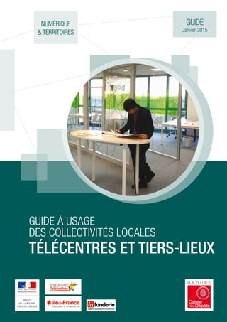 1
éditorial
GUIDE
Janvier 2015
numérique
& territoires
Guide à usage
des collectivités locales
Télécentres et tiers-lieux
 