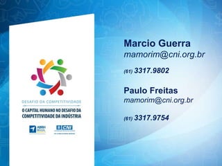 Marcio Guerra
mamorim@cni.org.br
(61) 3317.9802
Paulo Freitas
mamorim@cni.org.br
(61) 3317.9754
 