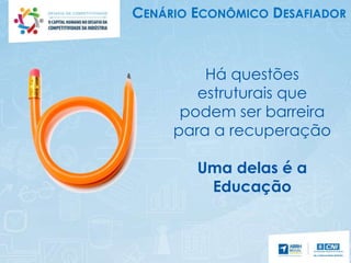 CENÁRIO ECONÔMICO DESAFIADOR
Há questões
estruturais que
podem ser barreira
para a recuperação
Uma delas é a
Educação
 