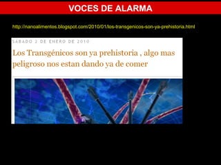 VOCES DE ALARMA
http://nanoalimentos.blogspot.com/2010/01/los-transgenicos-son-ya-prehistoria.html
 