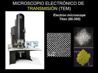 MICROSCOPIO ELECTRÓNICO DE
TRANSMISIÓN (TEM)
Electron microscope
Titan (80-300)
 