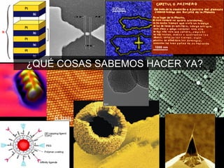 8.1nm
1000 nm1000 nm
¿QUÉ COSAS SABEMOS HACER YA?
 