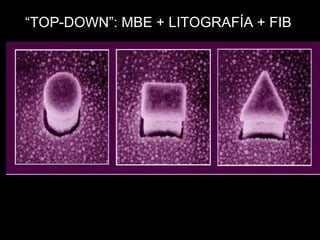 “TOP-DOWN”: MBE + LITOGRAFÍA + FIB
 