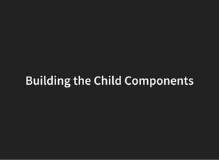 Building the Child Components
 