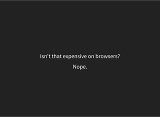 Isn't that expensive on browsers?
Nope.
 