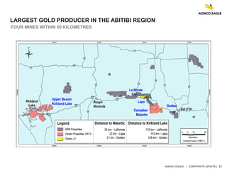 AGNICO EAGLE | CORPORATE UPDATE | 13
LARGEST GOLD PRODUCER IN THE ABITIBI REGION
FOUR MINES WITHIN 50 KILOMETRES
 