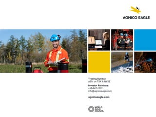 Trading Symbol:
AEM on TSX & NYSE
Investor Relations:
416-947-1212
info@agnicoeagle.com
agnicoeagle.com
 