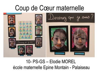 Coup de Cœur maternelle
10- PS-GS – Elodie MOREL
école maternelle Epine Montain - Palaiseau
 