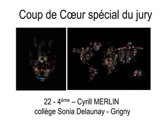 Coup de Cœur spécial du jury
22 - 4ème – Cyrill MERLIN
collège Sonia Delaunay - Grigny