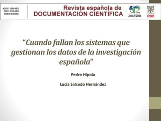 Pedro Hípola
Lucía Salcedo Hernández
“Cuando fallan los sistemas que
gestionan los datos de la investigación
española”
 