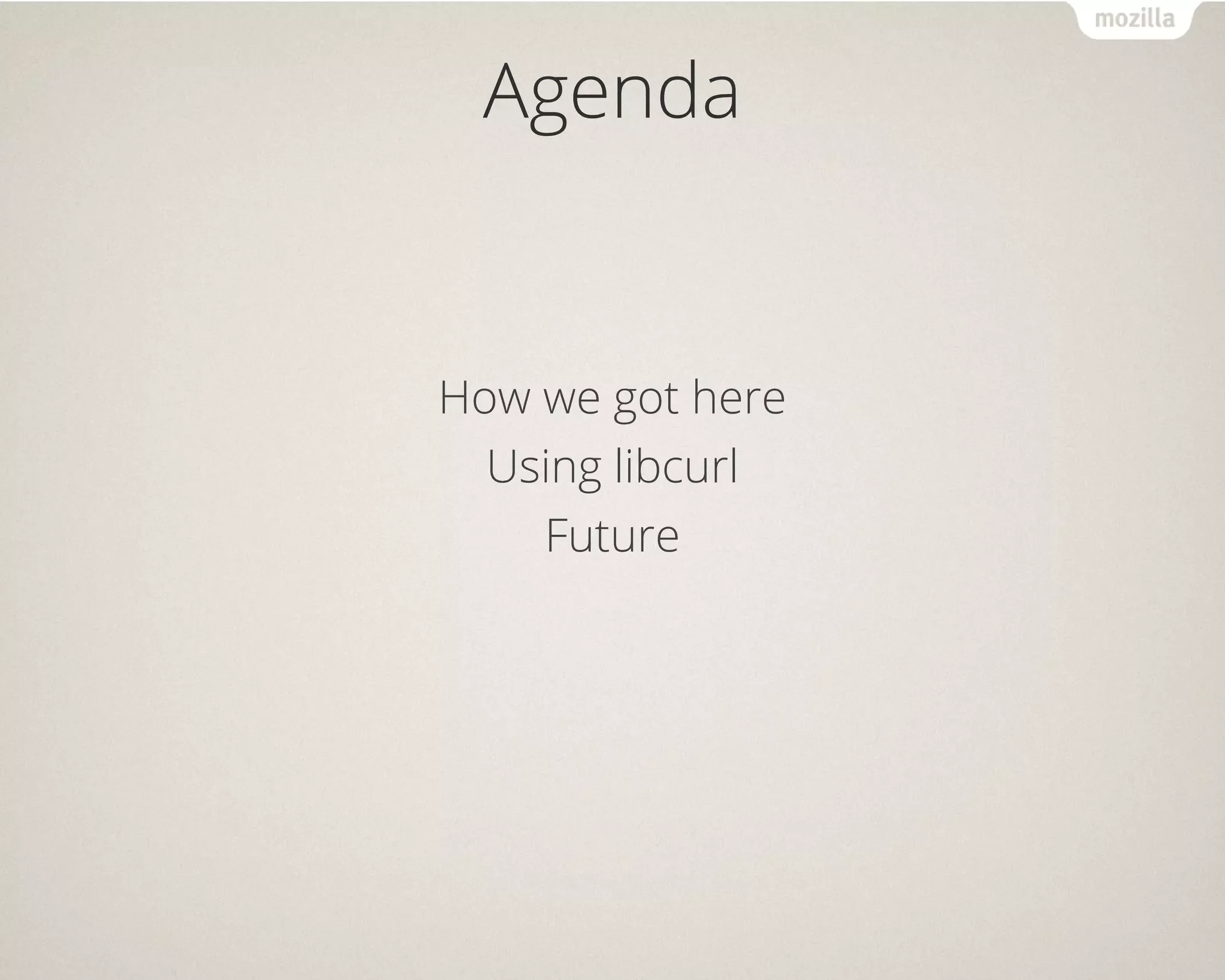Agenda
How we got here
Using libcurl
Future
 