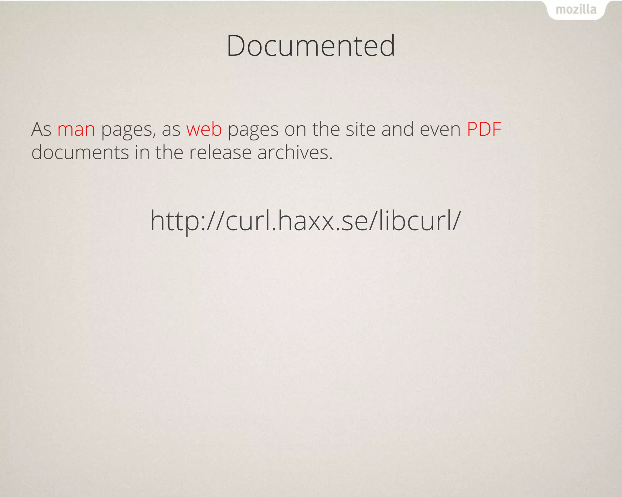 Documented
As man pages, as web pages on the site and even PDF
documents in the release archives.
http://curl.haxx.se/libcurl/
 