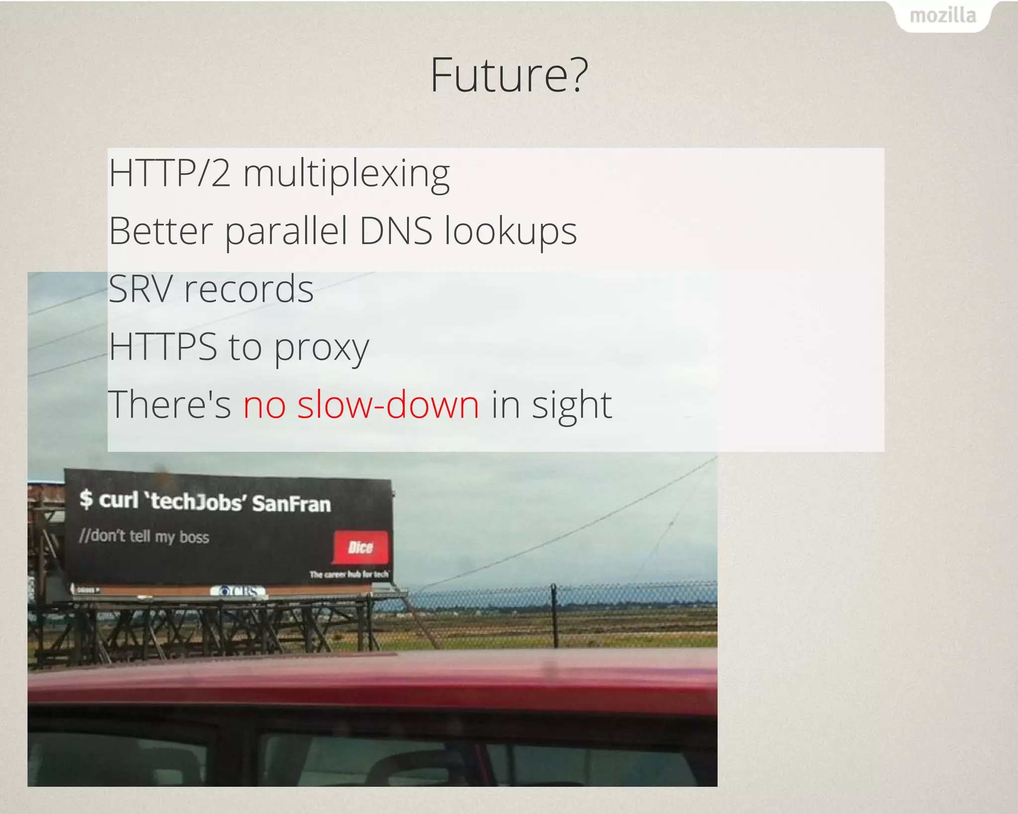 Future?
HTTP/2 multiplexing
Better parallel DNS lookups
SRV records
HTTPS to proxy
There's no slow-down in sight
 