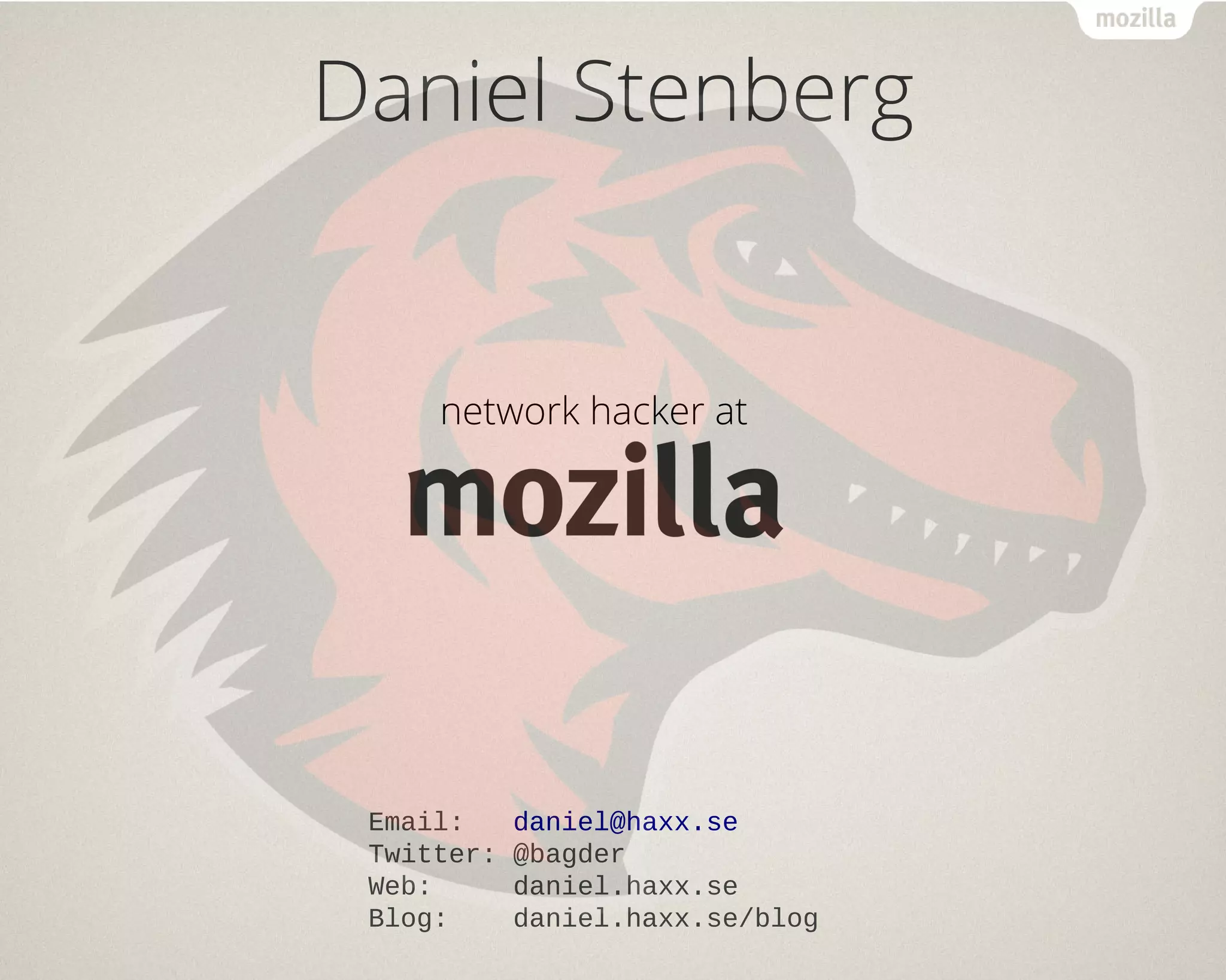 Daniel Stenberg
Email: daniel@haxx.se
Twitter: @bagder
Web: daniel.haxx.se
Blog: daniel.haxx.se/blog
network hacker at
 