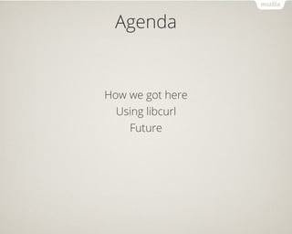 Agenda
How we got here
Using libcurl
Future
 