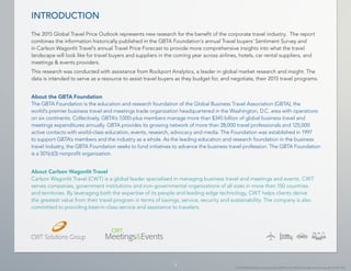3 
© 2014 Global Business Travel Association (GBTA) and its affiliates. All rights reserved. Copyright © CWT 2014. 
3 
The 2015 Global Travel Price Outlook represents new research for the benefit of the corporate travel industry. The report 
combines the information historically published in the GBTA Foundation’s annual Travel buyers’ Sentiment Survey and 
in Carlson Wagonlit Travel’s annual Travel Price Forecast to provide more comprehensive insights into what the travel 
landscape will look like for travel buyers and suppliers in the coming year across airlines, hotels, car rental suppliers, and 
meetings & events providers. 
This research was conducted with assistance from Rockport Analytics, a leader in global market research and insight. The 
data is intended to serve as a resource to assist travel buyers as they budget for, and negotiate, their 2015 travel programs. 
About the GBTA Foundation 
The GBTA Foundation is the education and research foundation of the Global Business Travel Association (GBTA), the 
world’s premier business travel and meetings trade organization headquartered in the Washington, D.C. area with operations 
on six continents. Collectively, GBTA’s 7,000-plus members manage more than $345 billion of global business travel and 
meetings expenditures annually. GBTA provides its growing network of more than 28,000 travel professionals and 125,000 
active contacts with world-class education, events, research, advocacy and media. The Foundation was established in 1997 
to support GBTA’s members and the industry as a whole. As the leading education and research foundation in the business 
travel industry, the GBTA Foundation seeks to fund initiatives to advance the business travel profession. The GBTA Foundation 
is a 501(c)(3) nonprofit organization. 
About Carlson Wagonlit Travel 
Carlson Wagonlit Travel (CWT) is a global leader specialized in managing business travel and meetings and events. CWT 
serves companies, government institutions and non-governmental organizations of all sizes in more than 150 countries 
and territories. By leveraging both the expertise of its people and leading-edge technology, CWT helps clients derive 
the greatest value from their travel program in terms of savings, service, security and sustainability. The company is also 
committed to providing best-in-class service and assistance to travelers. 
INTRODUCTION 
 