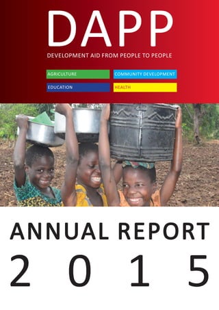 DAPPDEVELOPMENT AID FROM PEOPLE TO PEOPLE
ANNUAL REPORTANNUAL REPORT
2 0 1 52 0 1 5
AGRICULTURE COMMUNITY DEVELOPMENT
HEALTHEDUCATION
 