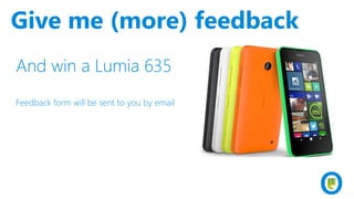 And win a Lumia 635
Feedback form will be sent to you by email
Give me (more) feedback
 