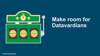 Make room for
Datavardians
 