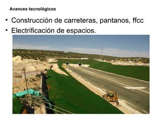 Avances tecnológicos
• Construcción de carreteras, pantanos, ffcc
• Electrificación de espacios.
 