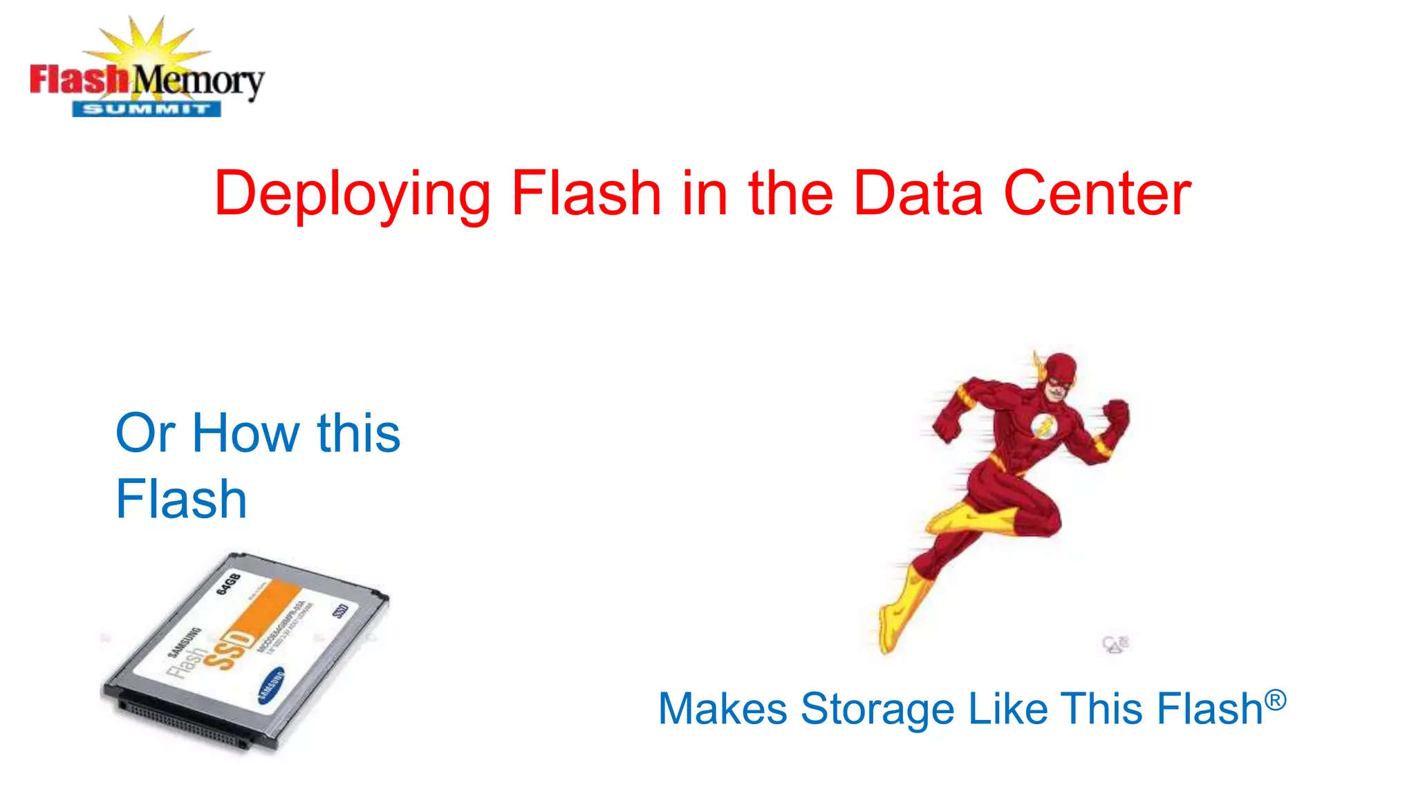 Deploying Flash in the Data Center
Or How this
Flash
Makes Storage Like This Flash®
 