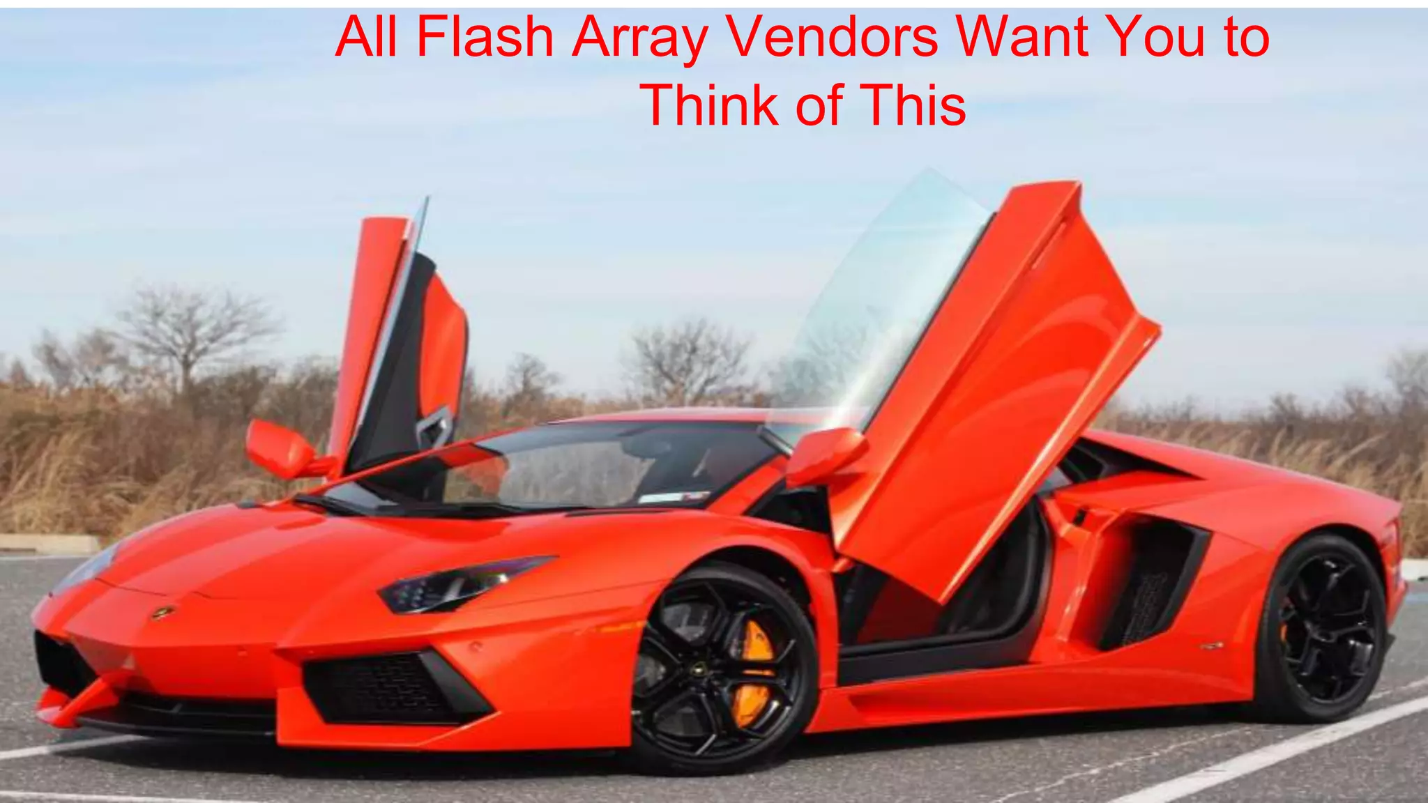 All Flash Array Vendors Want You to
Think of This
 