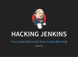 HACKING JENKINS
( ), ( )Miro Cupak DNAstack Oliver Gondza Red Hat
2015-02-07
 