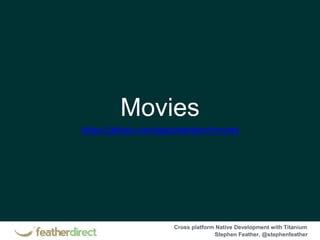 Cross platform Native Development with Titanium
Stephen Feather, @stephenfeather
Movies
https://github.com/appcelerator/movies
 