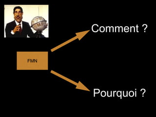 FMN
Comment ?
Pourquoi ?
 