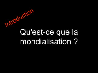 Qu'est-ce que la
mondialisation ?
 