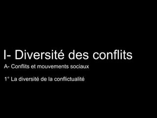 1° La diversité de la conflictualité
I- Diversité des conflits
A- Conflits et mouvements sociaux
 