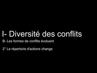 2° Le répertoire d'actions change
I- Diversité des conflits
B- Les formes de conflits évoluent
 