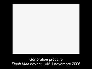 Génération précaire
Flash Mob devant LVMH novembre 2006
 