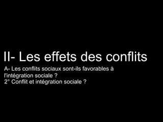 2° Conflit et intégration sociale ?
II- Les effets des conflits
A- Les conflits sociaux sont-ils favorables à
l'intégration sociale ?
 