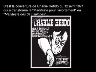 C'est la couverture de Charlie Hebdo du 12 avril 1971
qui a transformé le "Manifeste pour l'avortement" en
"Manifeste des 343 salopes"...
 