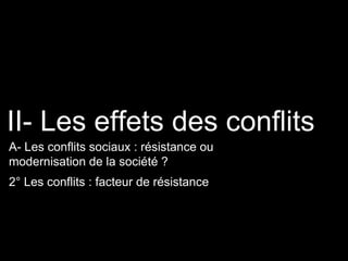 2° Les conflits : facteur de résistance
II- Les effets des conflits
A- Les conflits sociaux : résistance ou
modernisation de la société ?
 