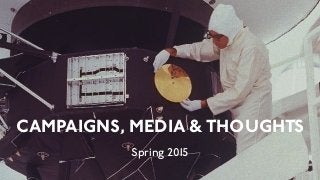 CAMPAIGNS, MEDIA & THOUGHTS 
Spring 2015
 