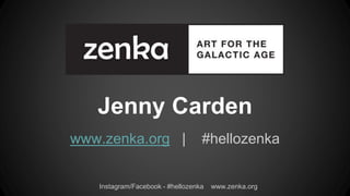 Instagram/Facebook - #hellozenka www.zenka.org
Jenny Carden
www.zenka.org | #hellozenka
 