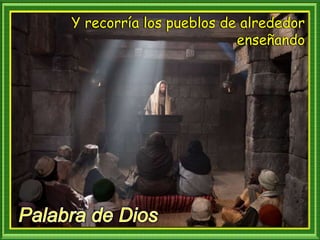 Y recorría los pueblos de alrededor
enseñando
 