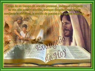 Luego de un tiempo de oración personal, podemos compartir
en voz alta nuestra oración, siempre dirigiéndonos a Dios
mediante la alabanza, la acción de gracias o la súplica confiada.
 