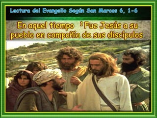 En aquel tiempo 1 Fue Jesús a su
pueblo en compañía de sus discípulos
 