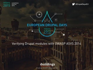 © Ibuildings 2014/2015 - All rights reserved
#DrupalDaysEU
Verifying Drupal modules with OWASP ASVS 2014
 