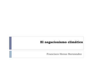 El negacionismo climático
Francisco Heras Hernández
 