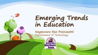 Emerging Trends
in Education
Nageswara Rao Posinasetti
Department of Technology
 