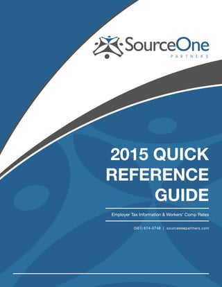 (561) 674-0748 | sourceonepartners.com
2015 QUICK
REFERENCE
GUIDE
Employer Tax Information & Workers’ Comp Rates
 