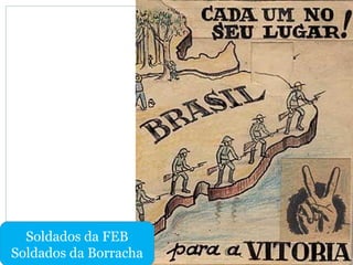 Soldados da FEB
Soldados da Borracha
 