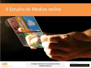 Realizado por:
II Estudio de Medios de Comunicación Online
#IABEstudioMedios
II Estudio de Medios online
 