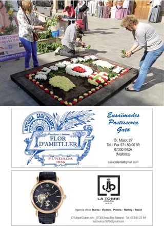 C/. Major, 27
Tel. i Fax 971 50 00 98
07300 INCA
(Mallorca)
casadelante@gmail.com
Ensaïmades
Pastisseria
Gató
Agencia oficial Marea - Viceroy - Potens - Nathey - Tissot
C/ Miquel Duran, s/n - 07300 Inca (Illes Balears) - Tel. 673 83 22 94
latorreinca1975@gmail.com
 