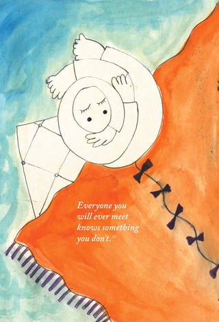 Everyone you
will ever meet
knows something
you don’t.[1]
			
 